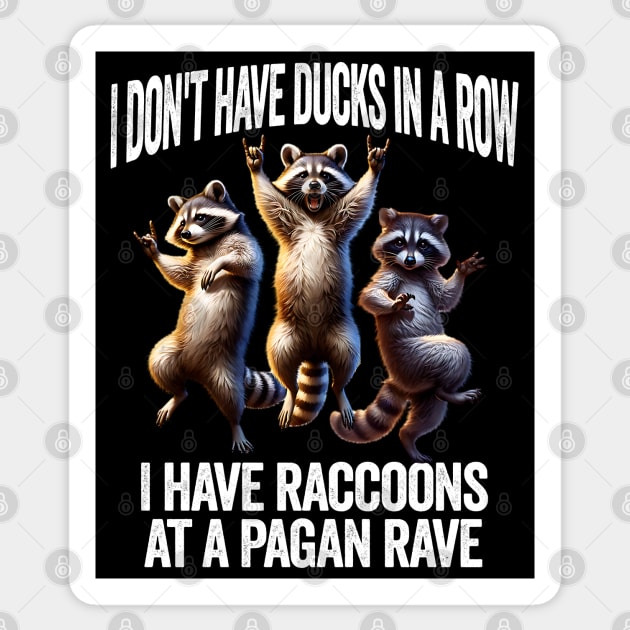 I Don't Have Ducks In A Row, I Have Raccoons At A Pagan Rave Sticker by Luxinda